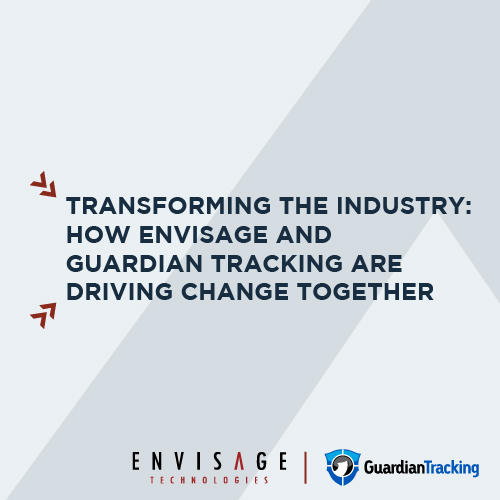 Transforming the Industry How Envisage and Guardian Tracking Are Driving change Together