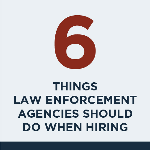 Six Things Law Enforcement Agencies Should Do When Hiring